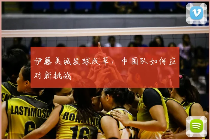 伊藤美诚发球改革,中国队如何应对新挑战