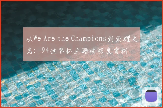 从We Are the Champions到荣耀之光:94世界杯主题曲深度赏析