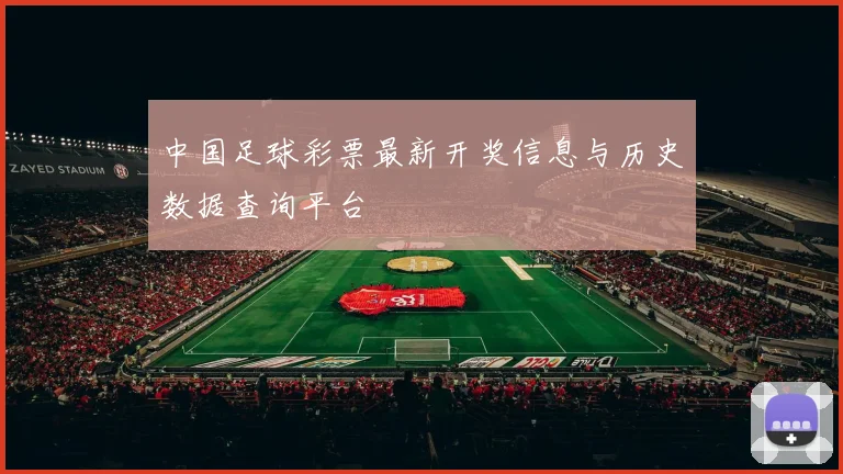 中国足球彩票最新开奖信息与历史数据查询平台