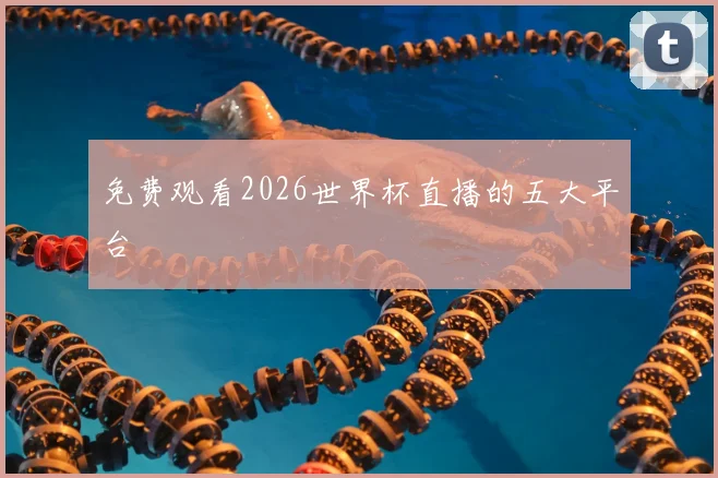 免费观看2026世界杯直播的五大平台